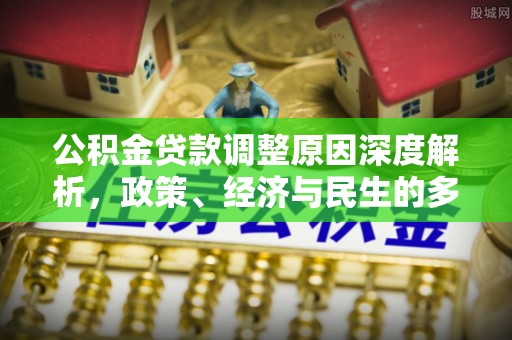 尖山公积金贷款调整原因深度解析，政策、经济与民生的多重考量