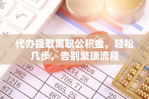 尖山代办提取离职公积金，轻松几步，告别繁琐流程