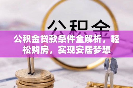 尖山公积金贷款条件全解析，轻松购房，实现安居梦想