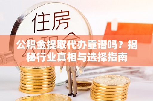 尖山公积金提取代办靠谱吗？揭秘行业真相与选择指南