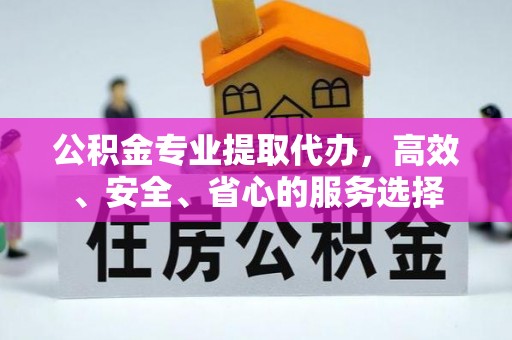 尖山公积金专业提取代办，高效、安全、省心的服务选择