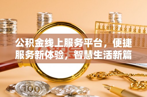 尖山公积金线上服务平台，便捷服务新体验，智慧生活新篇章