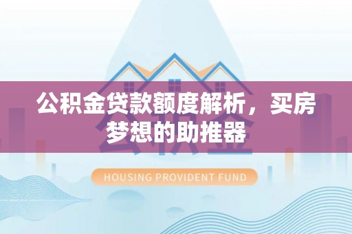 尖山公积金贷款额度解析，买房梦想的助推器