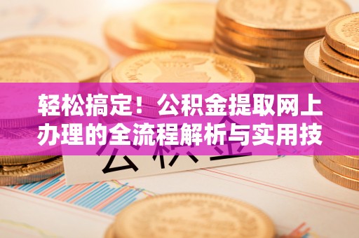 尖山轻松搞定！公积金提取网上办理的全流程解析与实用技巧