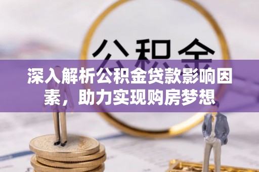 尖山深入解析公积金贷款影响因素，助力实现购房梦想