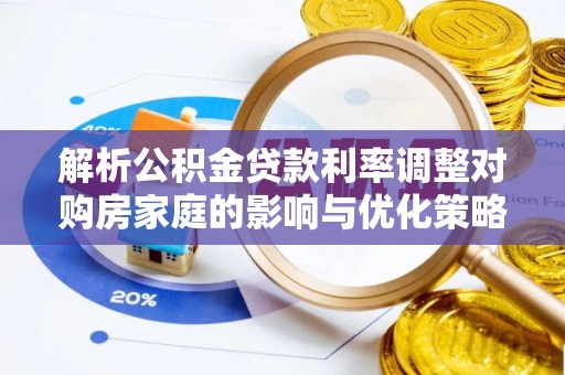 尖山解析公积金贷款利率调整对购房家庭的影响与优化策略
