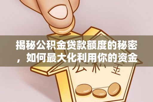 尖山揭秘公积金贷款额度的秘密，如何最大化利用你的资金