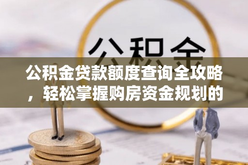 尖山公积金贷款额度查询全攻略，轻松掌握购房资金规划的关键