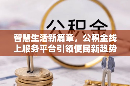 尖山智慧生活新篇章，公积金线上服务平台引领便民新趋势