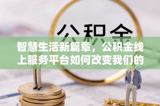 尖山智慧生活新篇章，公积金线上服务平台如何改变我们的日常