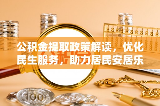 尖山公积金提取政策解读，优化民生服务，助力居民安居乐业