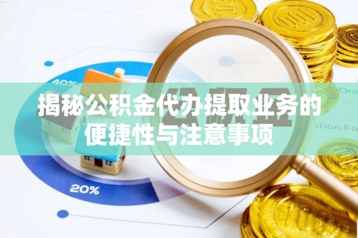 尖山揭秘公积金代办提取业务的便捷性与注意事项