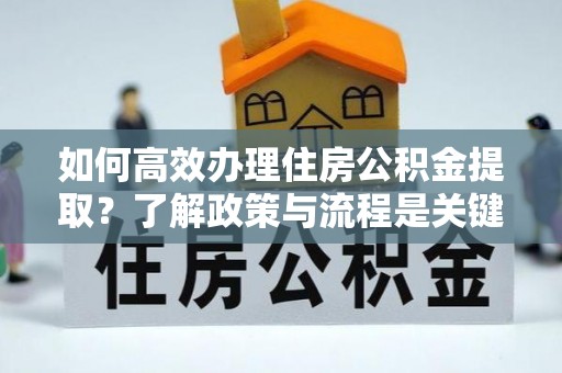 尖山如何高效办理住房公积金提取？了解政策与流程是关键