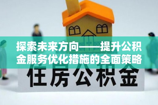 尖山探索未来方向——提升公积金服务优化措施的全面策略