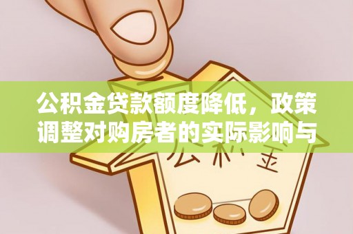 尖山公积金贷款额度降低，政策调整对购房者的实际影响与应对策略