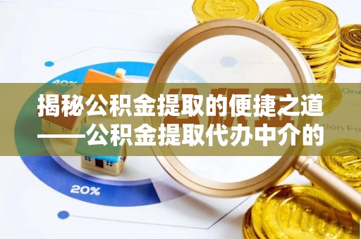 尖山揭秘公积金提取的便捷之道——公积金提取代办中介的专业服务