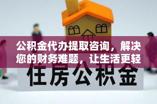 尖山公积金代办提取咨询，解决您的财务难题，让生活更轻松