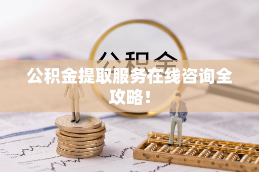 尖山公积金提取服务在线咨询全攻略！