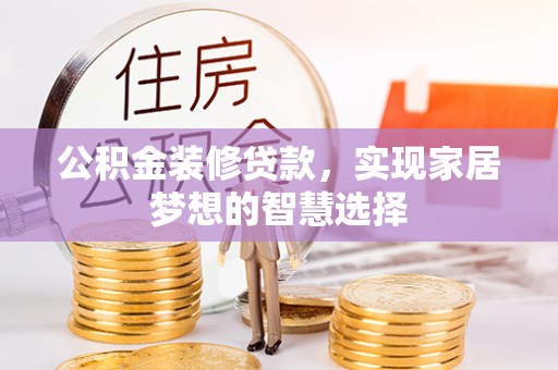 尖山公积金装修贷款，实现家居梦想的智慧选择