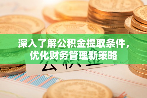 尖山深入了解公积金提取条件，优化财务管理新策略
