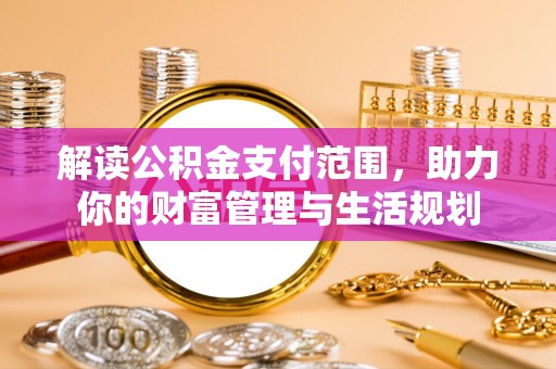 尖山解读公积金支付范围，助力你的财富管理与生活规划