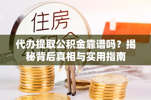尖山代办提取公积金靠谱吗？揭秘背后真相与实用指南