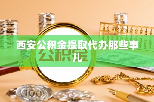 尖山西安公积金提取代办那些事儿