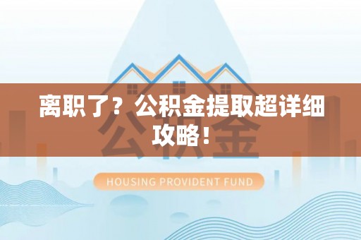 尖山离职了？公积金提取超详细攻略！
