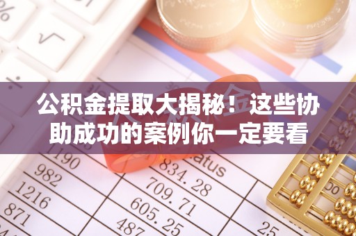 尖山公积金提取大揭秘！这些协助成功的案例你一定要看