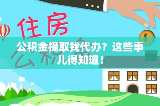 尖山公积金提取找代办？这些事儿得知道！