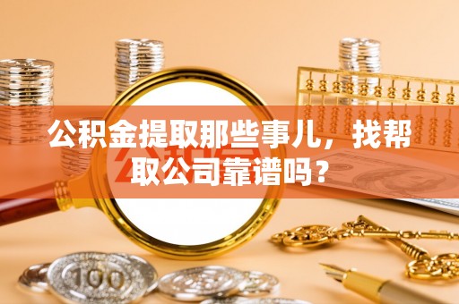 尖山公积金提取那些事儿，找帮取公司靠谱吗？