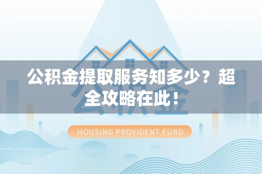 尖山公积金提取服务知多少？超全攻略在此！