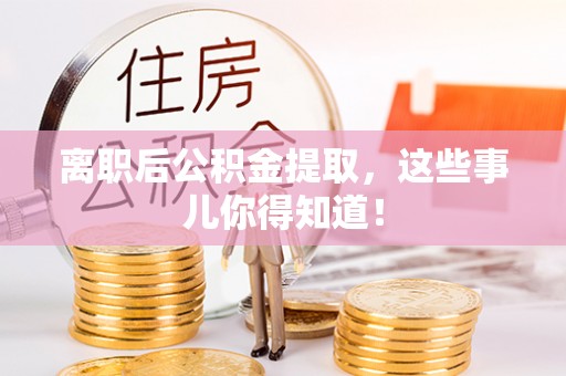 尖山离职后公积金提取，这些事儿你得知道！