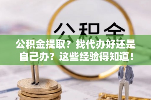 尖山公积金提取？找代办好还是自己办？这些经验得知道！