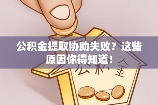 尖山公积金提取协助失败？这些原因你得知道！