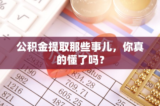 尖山公积金提取那些事儿，你真的懂了吗？