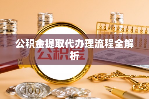 尖山公积金提取代办理流程全解析
