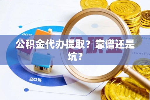 尖山公积金代办提取？靠谱还是坑？