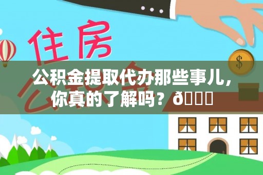 尖山公积金提取代办那些事儿，你真的了解吗？😎