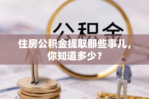 尖山住房公积金提取那些事儿，你知道多少？
