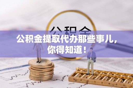 尖山公积金提取代办那些事儿，你得知道！