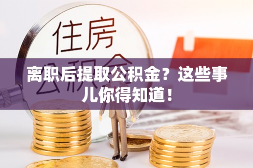 尖山离职后提取公积金？这些事儿你得知道！