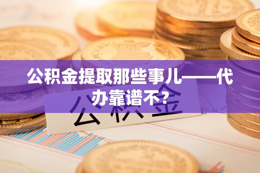 尖山公积金提取那些事儿——代办靠谱不？