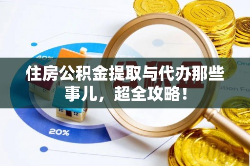 尖山住房公积金提取与代办那些事儿，超全攻略！