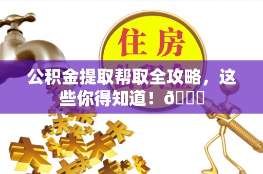 尖山公积金提取帮取全攻略，这些你得知道！😎