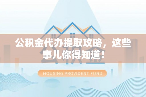 尖山公积金代办提取攻略，这些事儿你得知道！