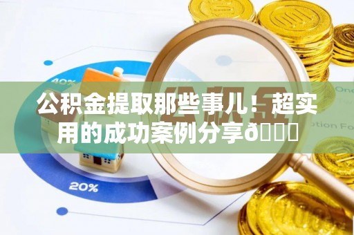 尖山公积金提取那些事儿！超实用的成功案例分享😎