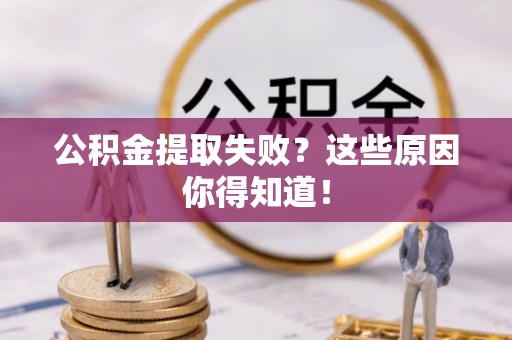 尖山公积金提取失败？这些原因你得知道！