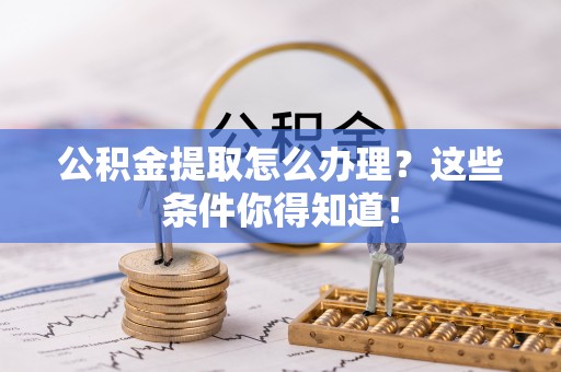 尖山公积金提取怎么办理？这些条件你得知道！