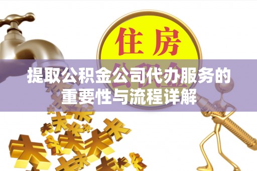 尖山提取公积金公司代办服务的重要性与流程详解